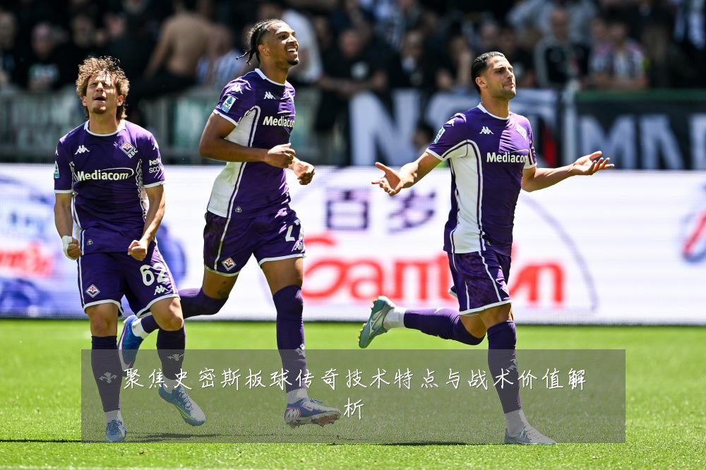 聚焦史密斯板球传奇技术特点与战术价值解析