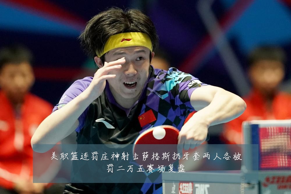 美职篮连罚庄神射击萨格斯扔牙套两人各被罚二万五赛场复盘