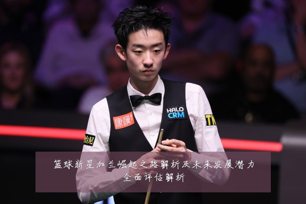 篮球新星加兰崛起之路解析及未来发展潜力全面评估解析